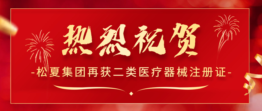 熱烈祝賀！松夏集團(tuán)再次榮獲國(guó)家二類(lèi)醫(yī)療器械注冊(cè)證！